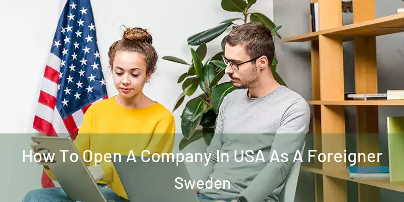 How To Open A Company In USA As A Foreigner Sweden